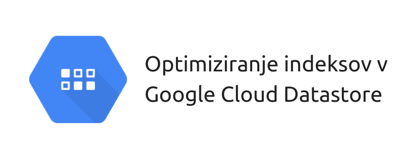 Optimiziranje indeksov v Google Datastore
